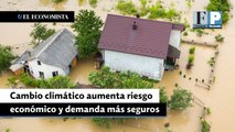 Cambio climático aumenta riesgo económico y demanda más seguros