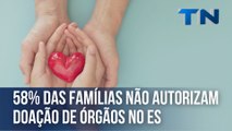 58% das famílias não autorizam doação de órgãos no ES