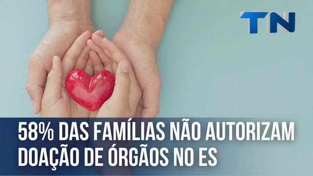 58% das famílias não autorizam doação de órgãos no ES