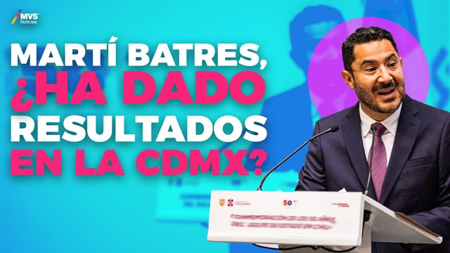 Tras la SALIDA de SHEINBAUM, así ha sido la GESTIÓN de MARTÍ BATRES en la CDMX