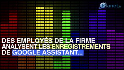 Google écoutes vos discussions avec Google assistant