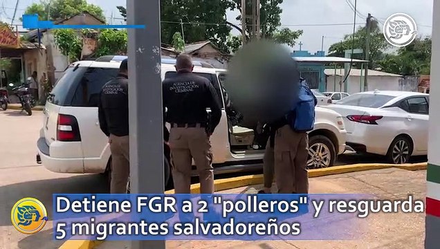 Detiene FGR a 2 polleros y resguarda 5 migrantes salvadoreños en el sur de Veracruz