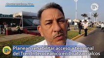 Planean rehabilitar acceso a terminal del Tren Interoceánico en Coatzacoalcos