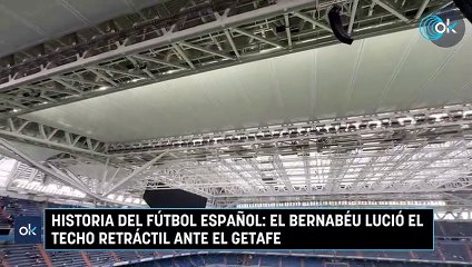 Historia del fútbol español: el Bernabéu lució el techo retráctil ante el Getafe