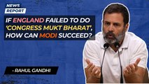 If England failed to do ‘Congress Mukt Bharat’, how can Modi succeed?| Rahul Gandhi | Adani | BJP