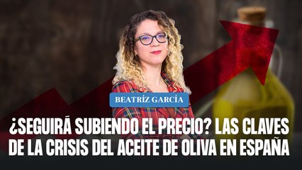 ¿Seguirá subiendo el precio? Las claves de la crisis del aceite de oliva en España
