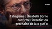 Tabagisme : Élisabeth Borne confirme l’interdiction prochaine de la « puff »