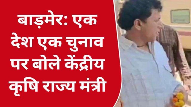 बाड़मेर: एक देश एक चुनाव पर क्‍या बोले केंद्रीय कृषि राज्य मंत्री, देखिए खबर
