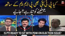Is PTI ready to sit with PDM on election issue?