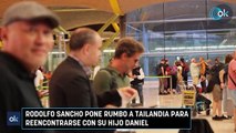 Rodolfo Sancho pone rumbo a Tailandia para reencontrarse con su hijo Daniel