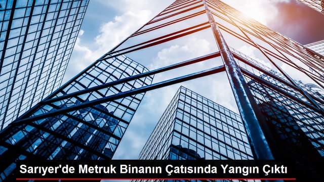 Sarıyer'de Metruk Binanın Çatısında Yangın Çıktı