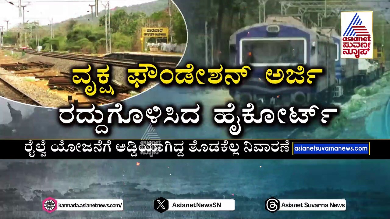 ಅಂಕೋಲಾ- ಹುಬ್ಬಳ್ಳಿ ರೈಲ್ವೆ ಯೋಜನೆಗೆ ಗ್ರೀನ್ ಸಿಗ್ನಲ್: ವೃಕ್ಷ ಫೌಂಡೇಶನ್ ಅರ್ಜಿ ರದ್ದುಗೊಳಿಸಿದ ಹೈಕೋರ್ಟ್ 