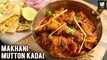 Makhani Mutton Kadai | How to Make Makhani Mutton Kadai | Recipe By Chef Pratik Dhawan | Get Curried