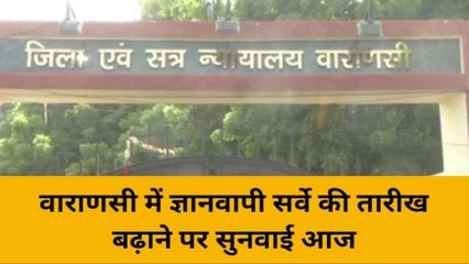 वाराणसी में ज्ञानवापी सर्वे की तारीख बढ़ाने पर सुनवाई आज, 56 दिन अतिरिक्त समय मांगा