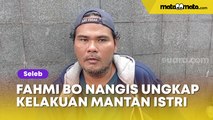 2 Tahun Tak Diizinkan Bertemu Anak Gegara Nganggur, Fahmi Bo Nangis Ungkap Kelakuan Mantan Istri