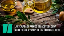 La escalada de precios del aceite de oliva no da tregua y ya supera los 10 euros el litro