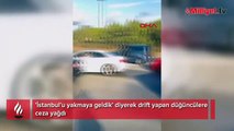 'İstanbul'u yakmaya geldik' diyerek drift yapan düğüncülere ceza yağdı