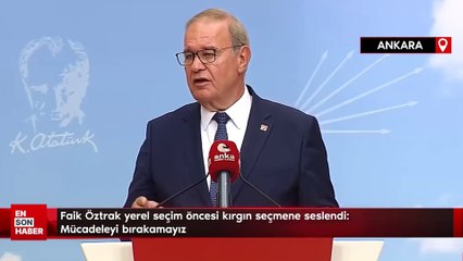 Faik Öztrak yerel seçim öncesi kırgın seçmene seslendi: Mücadeleyi bırakamayız