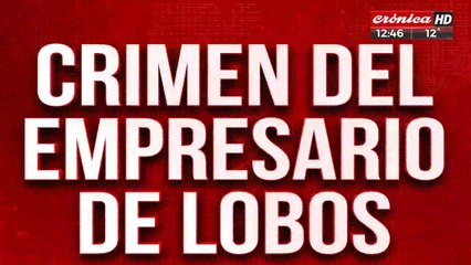 Crimen del empresario de Lobos: intensa búsqueda de los seis sospechosos