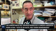 Los comerciantes del céntrico barrio del Gancho (Zaragoza) piden ayuda “Esto es un gueto, nos tienen abandonados”