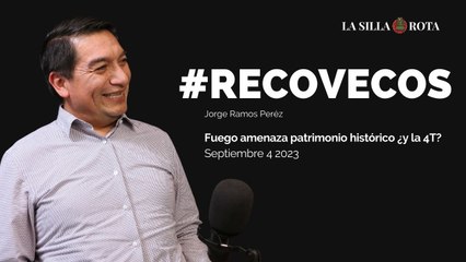 Fuego amenaza patrimonio histórico ¿y la 4T?