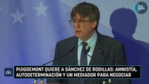 Puigdemont quiere a Sánchez de rodillas- amnistía, autodeterminación y un mediador para negociar
