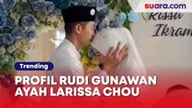 Profil Rudi Gunawan Ayah Larissa Chou, Biodata, Agama