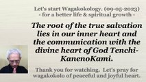 The root of the true salvation lies in our inner heart and the communication with the divine heart of God Tenchi-KanenoKami. 09-05-2023