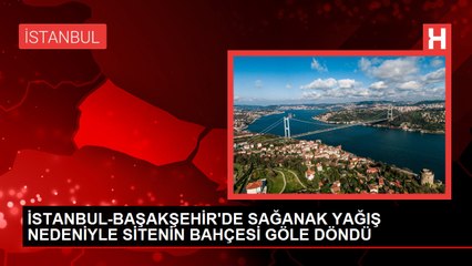 Başakşehir'de Sağanak Yağış Sonucu Sitenin Bahçesi Göle Döndü