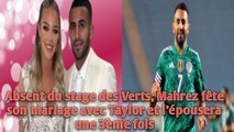 Absent du stage des Verts, Mahrez fête son mariage avec Taylor et l’épousera une 3ème fois.