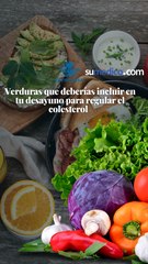 Verduras que deberías incluir en tu desayuno para regular el colesterol