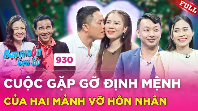 Bạn Muốn Hẹn Hò 930 Hai MẢNH VỠ hôn nhân CHẠM MẶT nhau tay RUN RẨY tim XAO XUYẾN như ĐỊNH MỆNH
