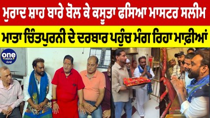 ਮਾਸਟਰ ਸਲੀਮ ਨੇ ਮੁਰਾਦ ਸ਼ਾਹ ਬਾਰੇ ਗੱਲ ਕਰਕੇ ਮਾਫੀ ਮੰਗੀ, ਚਿੰਤਪੁਰਨੀ ਮਾਤਾ ਦੇ ਦਰਬਾਰ ਵਿੱਚ ਹਾਜ਼ਰੀ