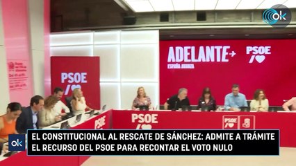 El Constitucional al rescate de Sánchez: admite a trámite el recurso del PSOE para recontar el voto nulo