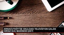 Arnavutköy'de Bir Okuldan Televizyon Çalan Hırsız Yakalandı