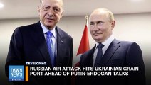 Russian Air Attack Hits Ukrainian Grain Port Ahead Of Putin-Erdogan Talks