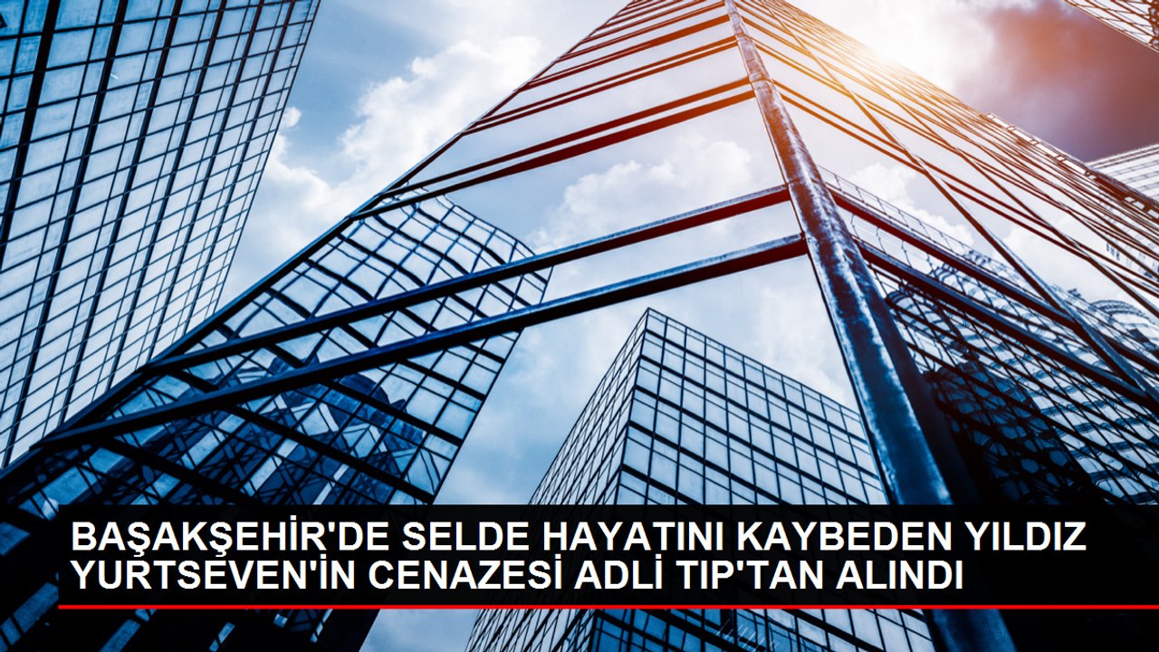 Başakşehir'de sel felaketinde hayatını kaybedenlerin cenazeleri Adli Tıp Kurumu'ndan alındı