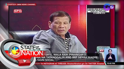 Ex-Pres. Duterte, wala raw ipinangako sa China na tatanggalin ang BRP Sierra Madre sa Ayungin Shoal | SONA