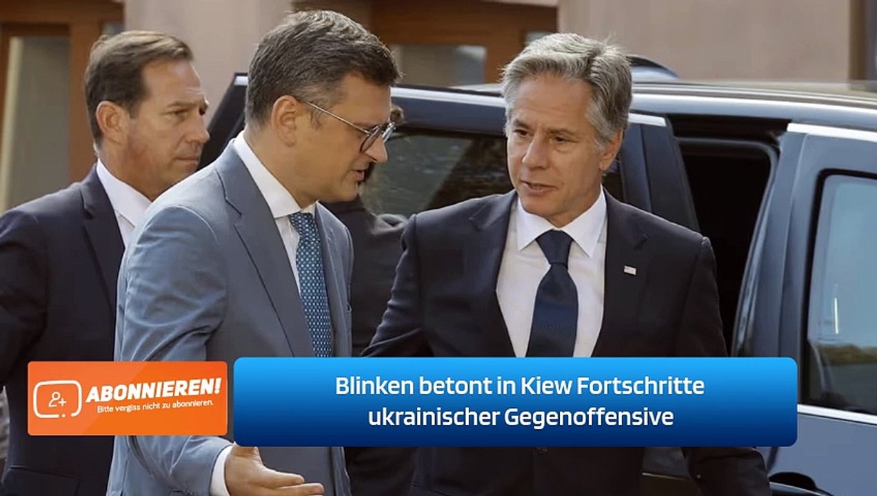 Blinken betont in Kiew Fortschritte ukrainischer Gegenoffensive