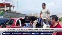 ¡Exclusivo! Edgar Tello, el otro congresista del caso Bermejo: empresario de construcción habría entregado recursos humanos