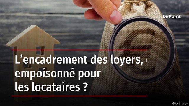 L’encadrement des loyers, cadeau empoisonné pour les locataires ?
