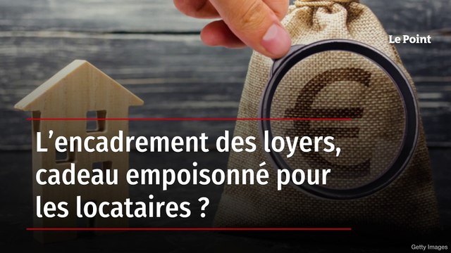 L’encadrement des loyers, cadeau empoisonné pour les locataires ?