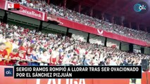 Sergio Ramos rompió a llorar tras ser ovacionado por el Sánchez Pizjuán