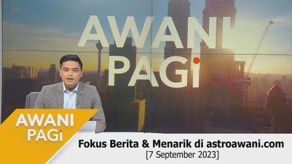 AWANI Pagi: Berita tumpuan & menarik di astroawani.com [07 September 2023]