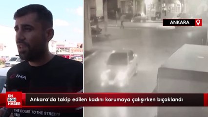 Ankara'da takip edilen kadını korumaya çalışırken bıçaklandı