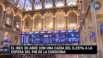 El Ibex 35 abre con una caída del 0,25% a la espera del PIB de la eurozona