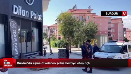Burdur'da eşine öfkelenen şahıs havaya ateş açtı
