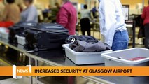 Glasgow headlines 7 September: Glasgow Airport faces tougher security amid search for terrorist suspect