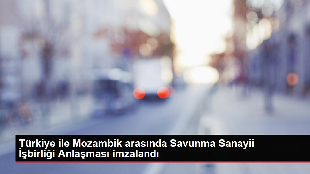 Türkiye ve Mozambik Savunma Sanayii İşbirliği Anlaşması İmzaladı
