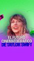 El futuro cinematográfico de Taylor Swift